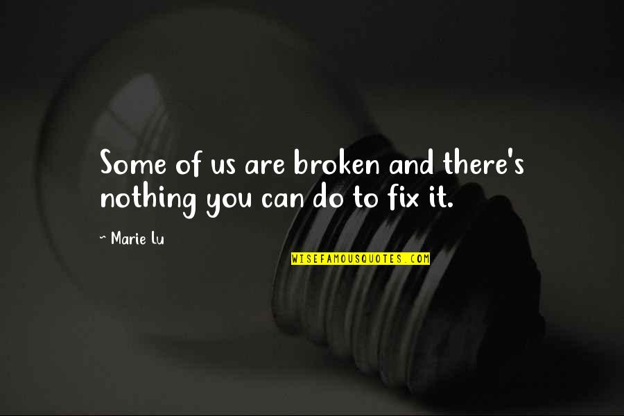 Frederick Mosher Quotes By Marie Lu: Some of us are broken and there's nothing