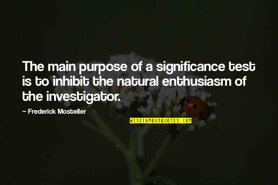 Frederick Mosteller Quotes By Frederick Mosteller: The main purpose of a significance test is
