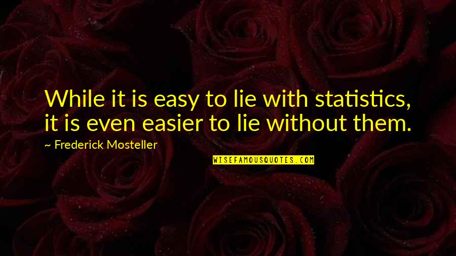 Frederick Mosteller Quotes By Frederick Mosteller: While it is easy to lie with statistics,