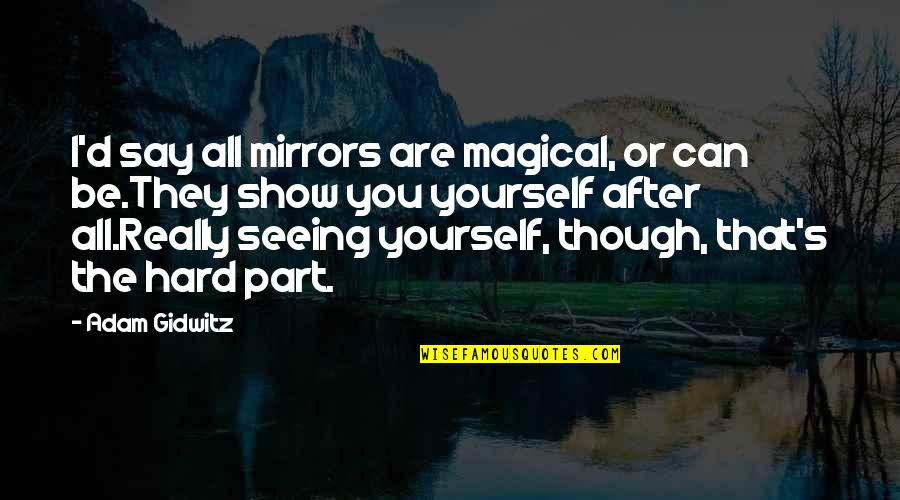 Frederick Niche Zarathustra Quotes By Adam Gidwitz: I'd say all mirrors are magical, or can Frederick Niche Zarathustra Quotes By Adam Gidwitz: I'd say all mirrors are magical, or can