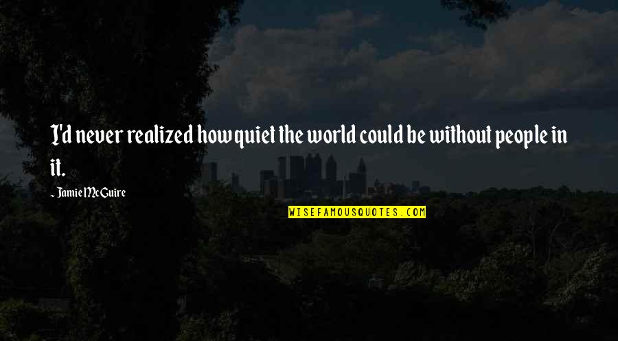Frederick Niche Zarathustra Quotes By Jamie McGuire: I'd never realized how quiet the world could
