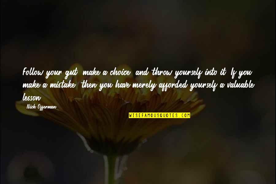 Frederick Nichi Quotes By Nick Offerman: Follow your gut, make a choice, and throw Frederick Nichi Quotes By Nick Offerman: Follow your gut, make a choice, and throw