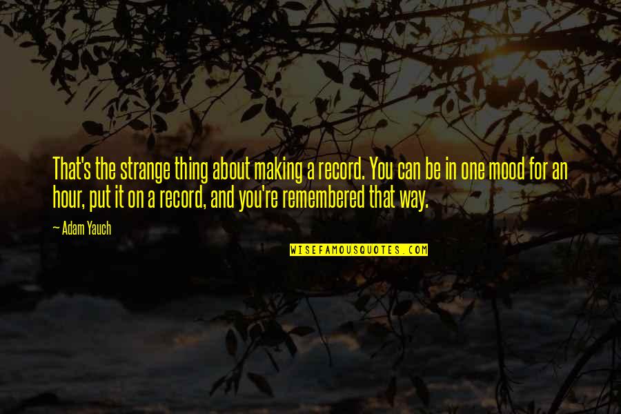 Frederick Osborn Quotes By Adam Yauch: That's the strange thing about making a record. Frederick Osborn Quotes By Adam Yauch: That's the strange thing about making a record.