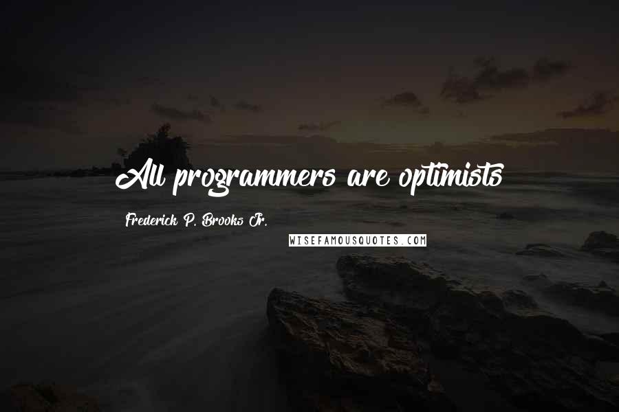 Frederick P. Brooks Jr. quotes: All programmers are optimists