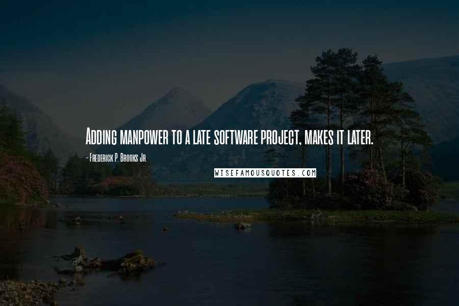 Frederick P. Brooks Jr. quotes: Adding manpower to a late software project, makes it later.