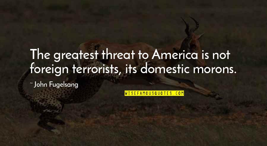 Frederick Pabst Quotes By John Fugelsang: The greatest threat to America is not foreign