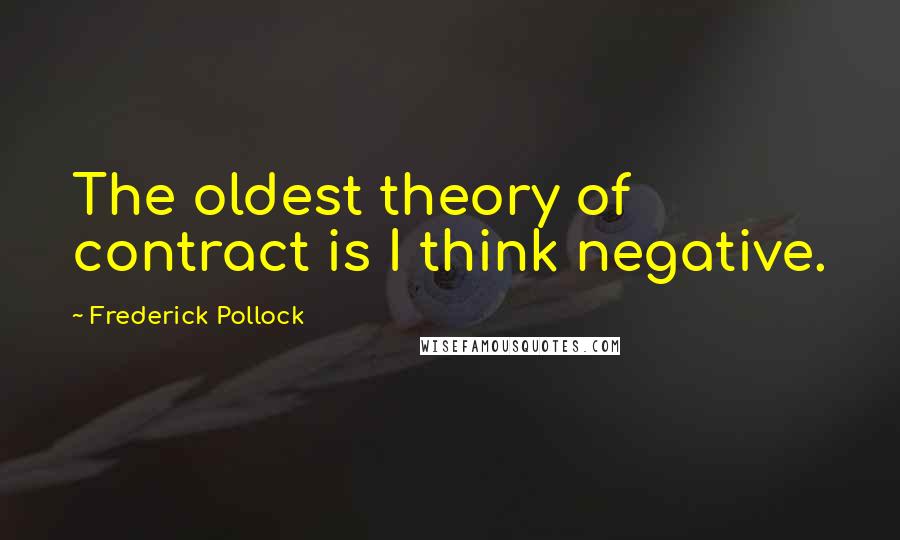 Frederick Pollock quotes: The oldest theory of contract is I think negative.