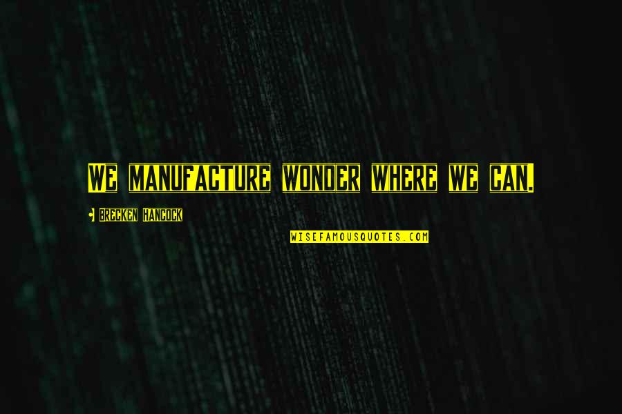 Frederick R. Barnard Quotes By Brecken Hancock: We manufacture wonder where we can.