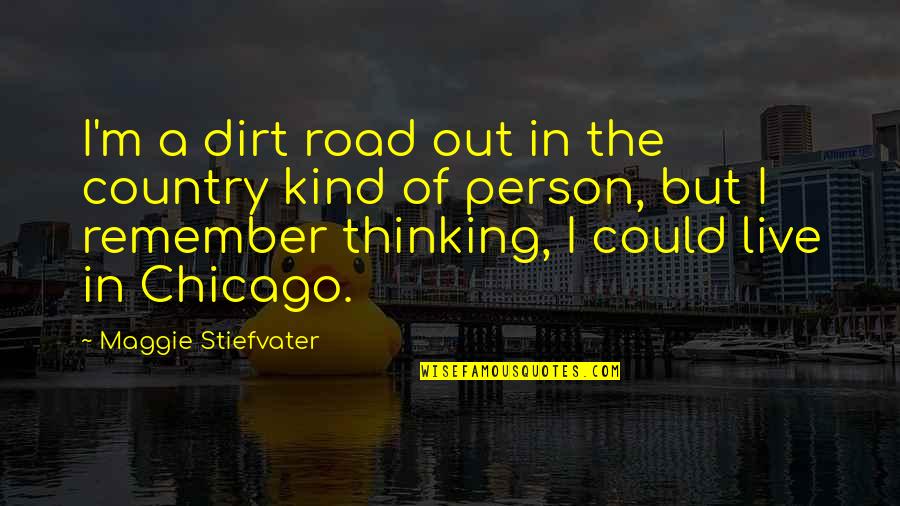 Frederick R. Barnard Quotes By Maggie Stiefvater: I'm a dirt road out in the country