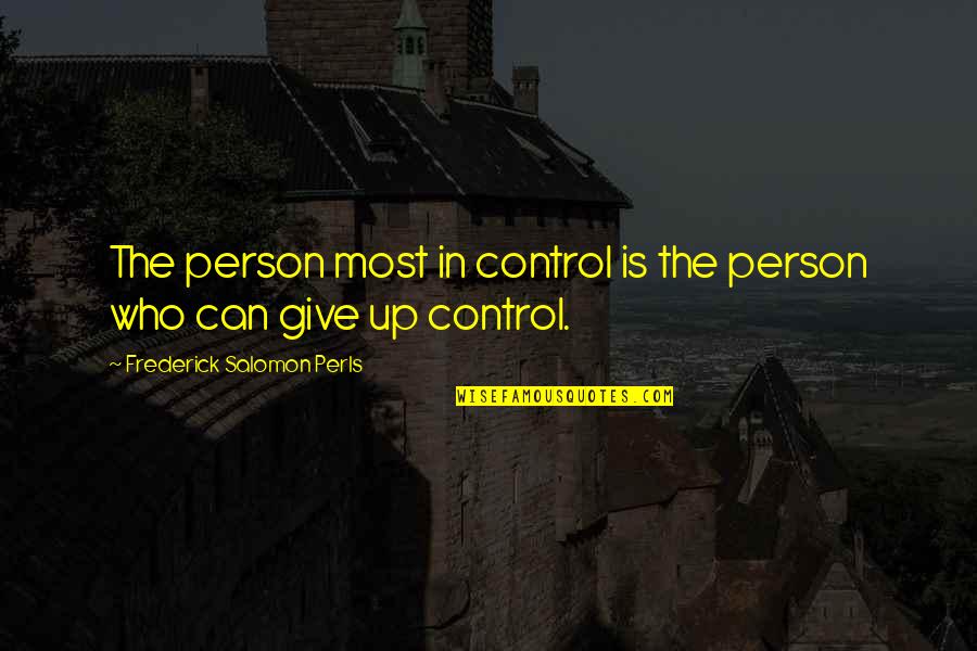 Frederick S Perls Quotes By Frederick Salomon Perls: The person most in control is the person Frederick S Perls Quotes By Frederick Salomon Perls: The person most in control is the person
