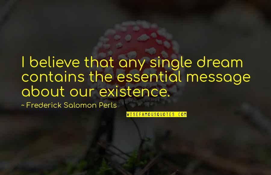 Frederick S Perls Quotes By Frederick Salomon Perls: I believe that any single dream contains the Frederick S Perls Quotes By Frederick Salomon Perls: I believe that any single dream contains the