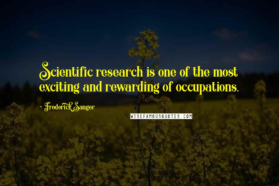 Frederick Sanger quotes: Scientific research is one of the most exciting and rewarding of occupations.