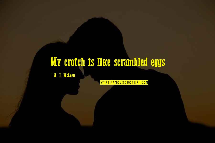 Frederick Sanger Quotes By A. J. McLean: My crotch is like scrambled eggs