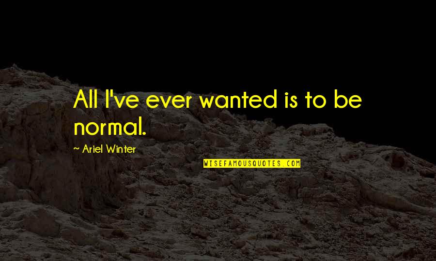 Frederick Sanger Quotes By Ariel Winter: All I've ever wanted is to be normal.