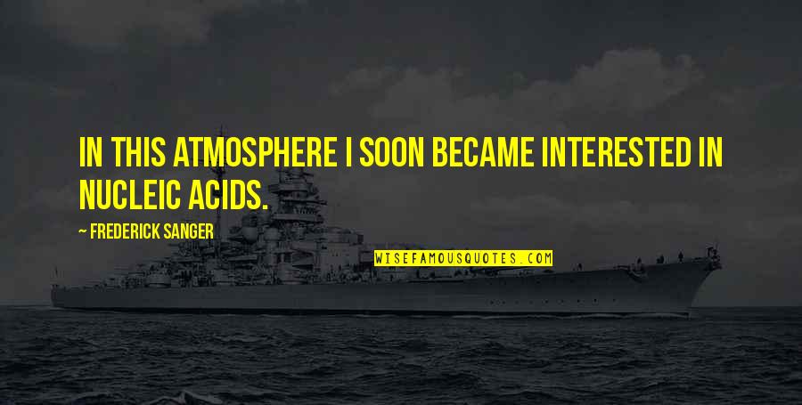 Frederick Sanger Quotes By Frederick Sanger: In this atmosphere I soon became interested in