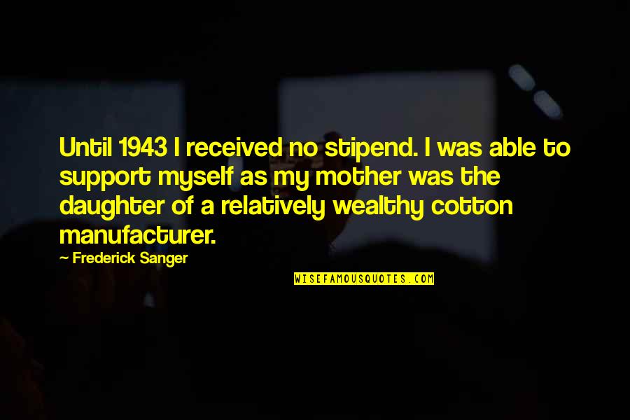 Frederick Sanger Quotes By Frederick Sanger: Until 1943 I received no stipend. I was