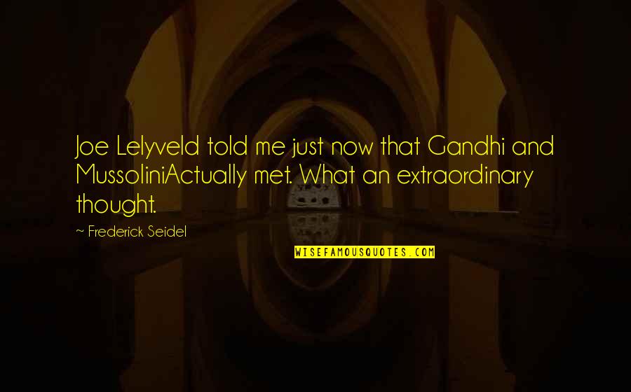 Frederick Seidel Quotes By Frederick Seidel: Joe Lelyveld told me just now that Gandhi