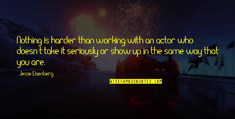 Frederick Seidel Quotes By Jesse Eisenberg: Nothing is harder than working with an actor