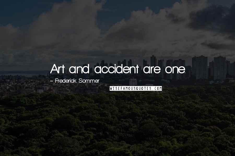 Frederick Sommer quotes: Art and accident are one.