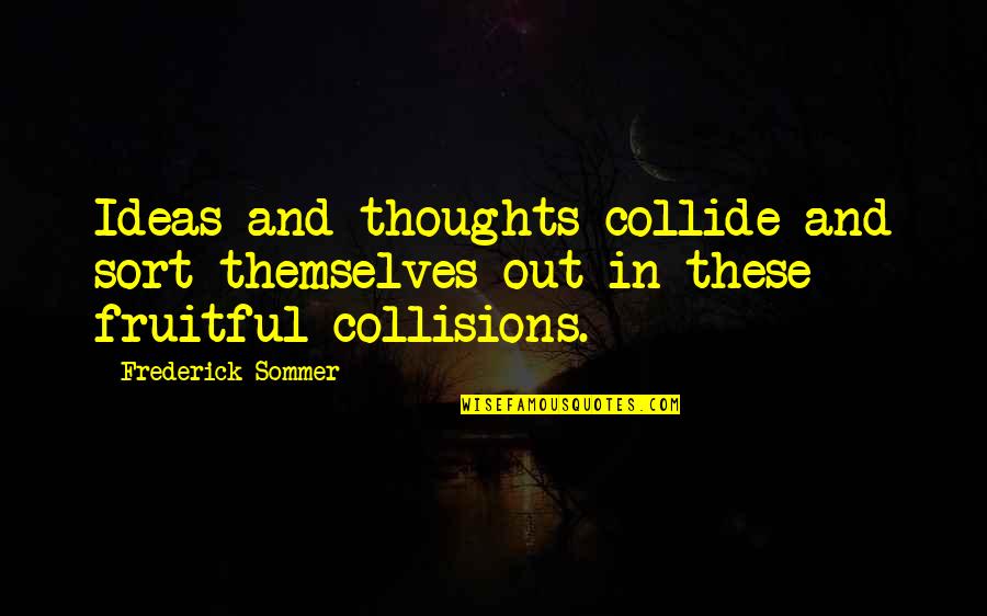 Frederick Sommer Quotes By Frederick Sommer: Ideas and thoughts collide and sort themselves out