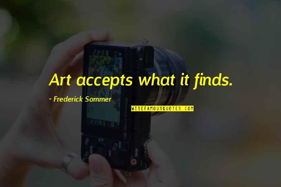 Frederick Sommer Quotes By Frederick Sommer: Art accepts what it finds.