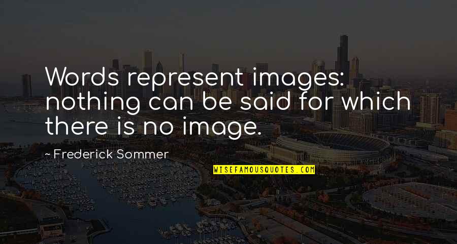 Frederick Sommer Quotes By Frederick Sommer: Words represent images: nothing can be said for