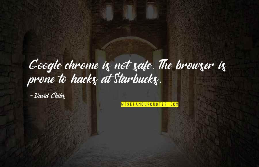 Frederick Southgate Taylor Quotes By David Chiles: Google chrome is not safe. The browser is