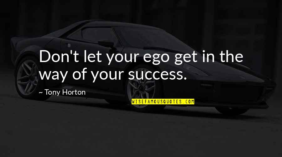 Frederick Southgate Taylor Quotes By Tony Horton: Don't let your ego get in the way