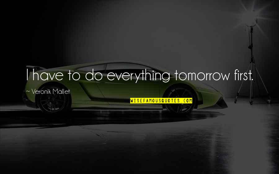 Frederick Taylor Scientific Management Quotes By Veronik Mallet: I have to do everything tomorrow first.