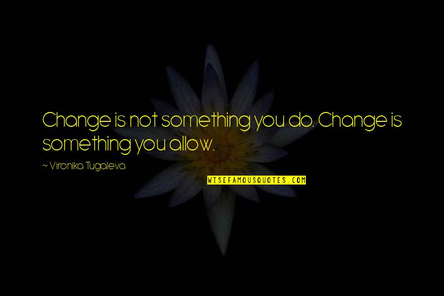 Frederick Taylor Scientific Management Quotes By Vironika Tugaleva: Change is not something you do. Change is