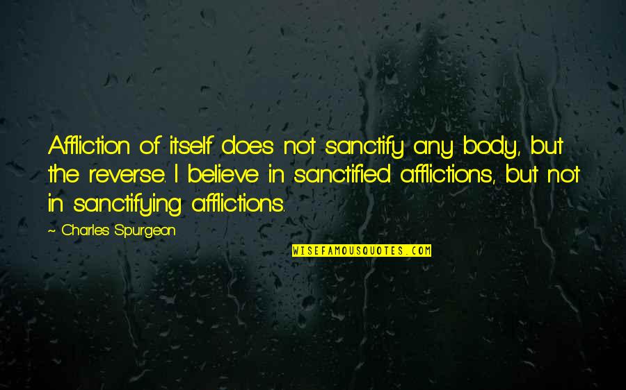 Frederick Weisel Quotes By Charles Spurgeon: Affliction of itself does not sanctify any body,