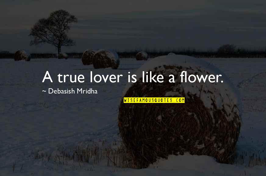 Frederick Weisel Quotes By Debasish Mridha: A true lover is like a flower.