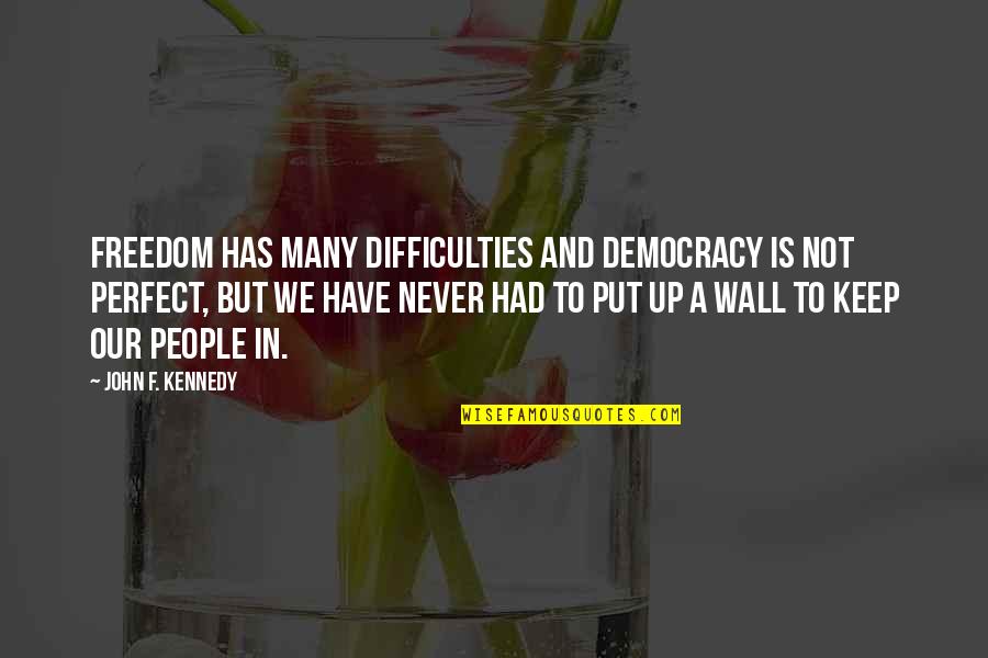 Frederick Weisel Quotes By John F. Kennedy: Freedom has many difficulties and democracy is not