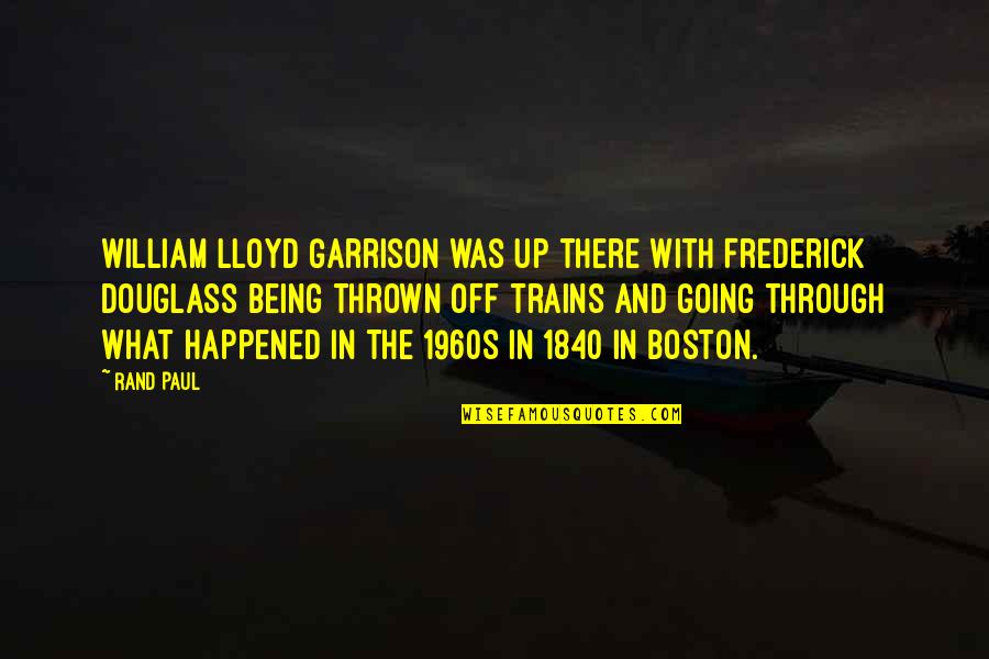 Frederick William 1 Quotes By Rand Paul: William Lloyd Garrison was up there with Frederick Frederick William 1 Quotes By Rand Paul: William Lloyd Garrison was up there with Frederick