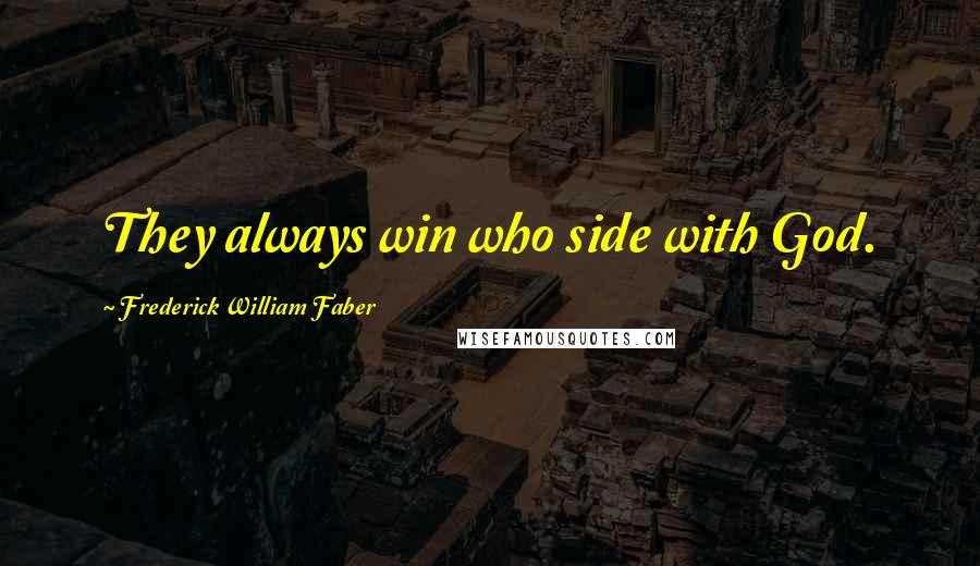 Frederick William Faber quotes: They always win who side with God.
