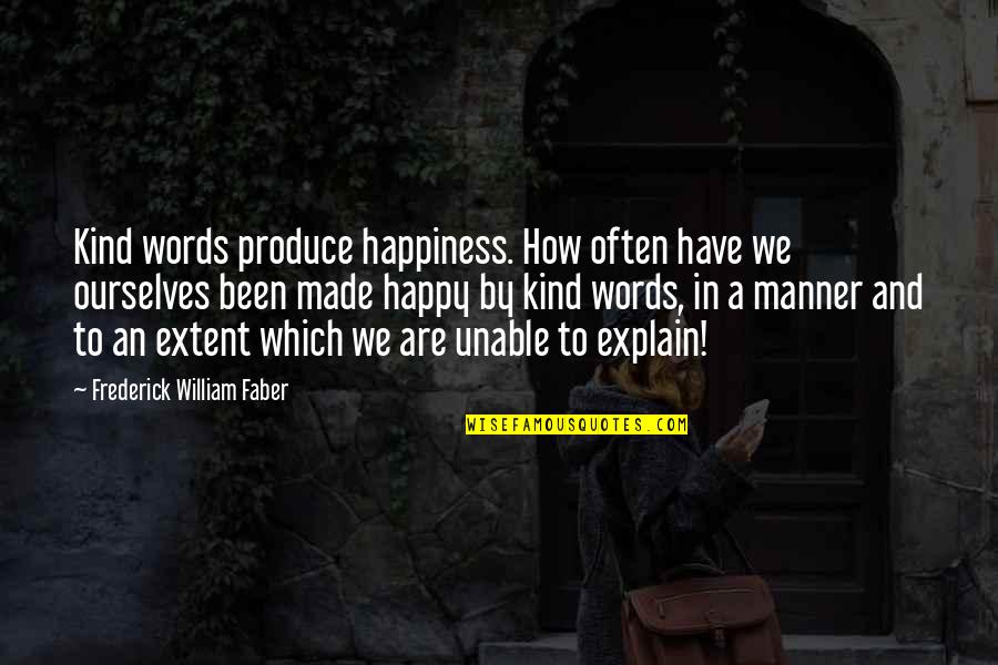 Frederick William Faber Quotes By Frederick William Faber: Kind words produce happiness. How often have we