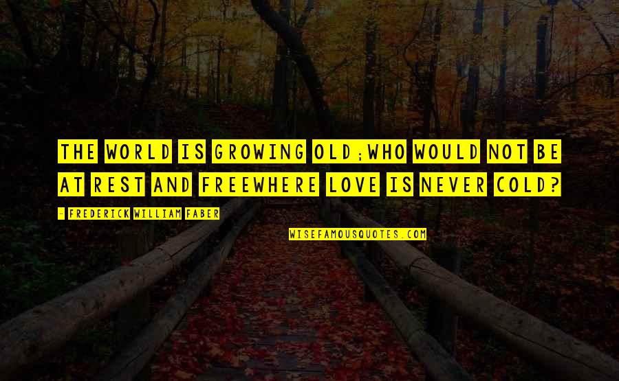 Frederick William Faber Quotes By Frederick William Faber: The world is growing old;Who would not be