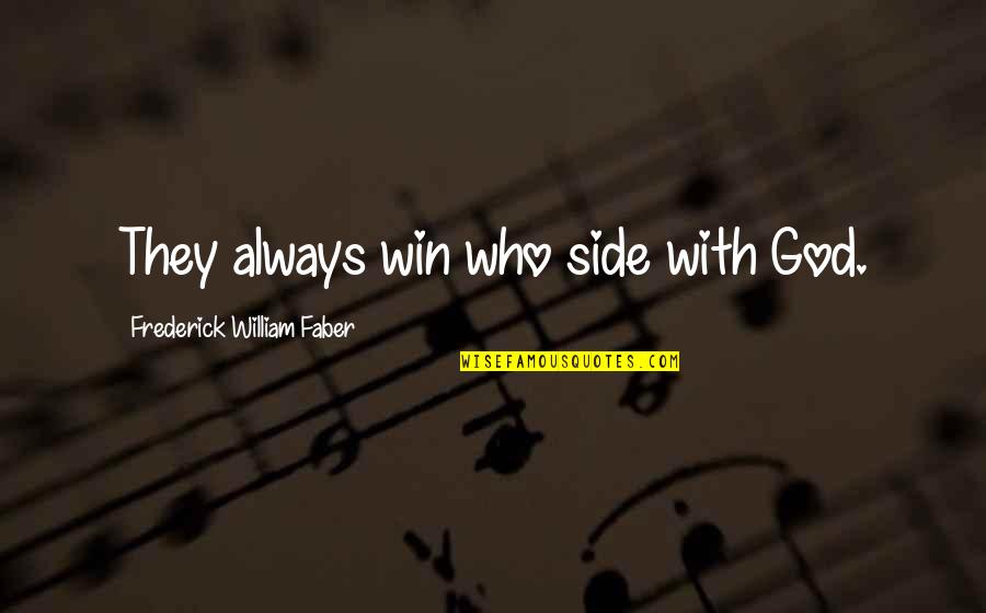 Frederick William Faber Quotes By Frederick William Faber: They always win who side with God.