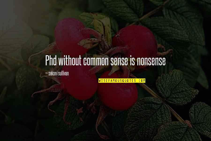 Frederick William Herschel Quotes By Sekoni Sullivan: Phd without common sense is nonsense Frederick William Herschel Quotes By Sekoni Sullivan: Phd without common sense is nonsense