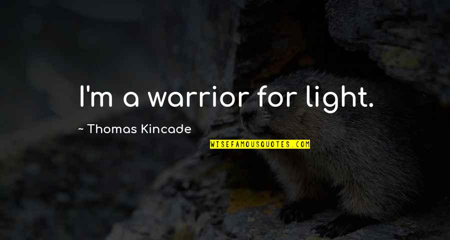 Frederick William Herschel Quotes By Thomas Kincade: I'm a warrior for light. Frederick William Herschel Quotes By Thomas Kincade: I'm a warrior for light.