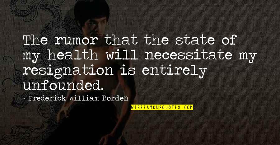 Frederick William I Quotes By Frederick William Borden: The rumor that the state of my health