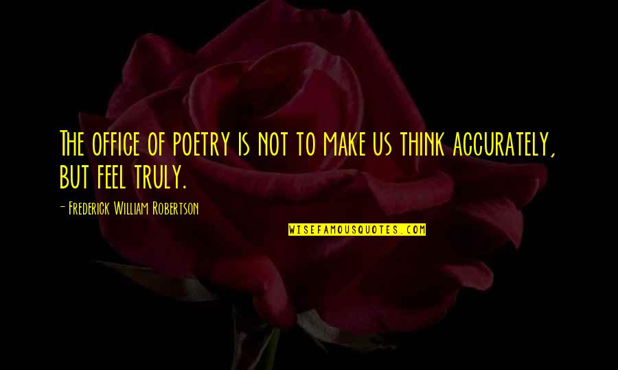 Frederick William I Quotes By Frederick William Robertson: The office of poetry is not to make
