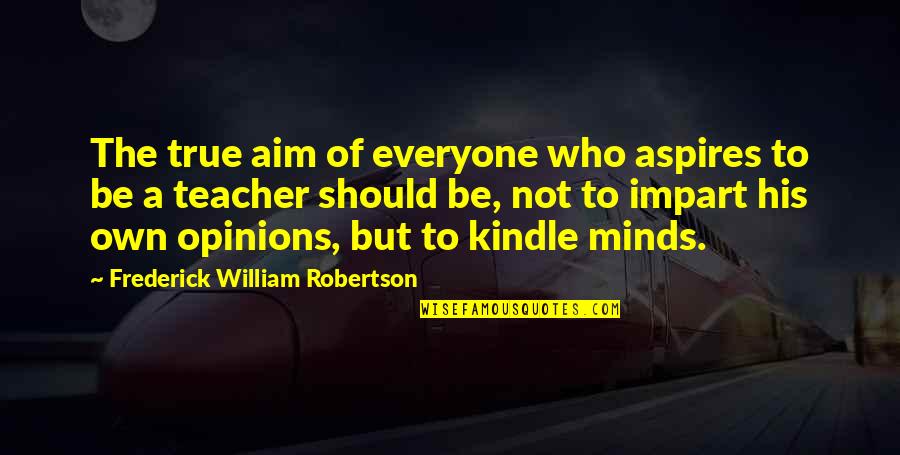 Frederick William I Quotes By Frederick William Robertson: The true aim of everyone who aspires to