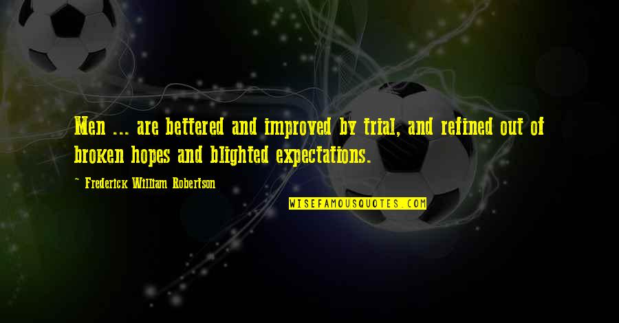 Frederick William I Quotes By Frederick William Robertson: Men ... are bettered and improved by trial,