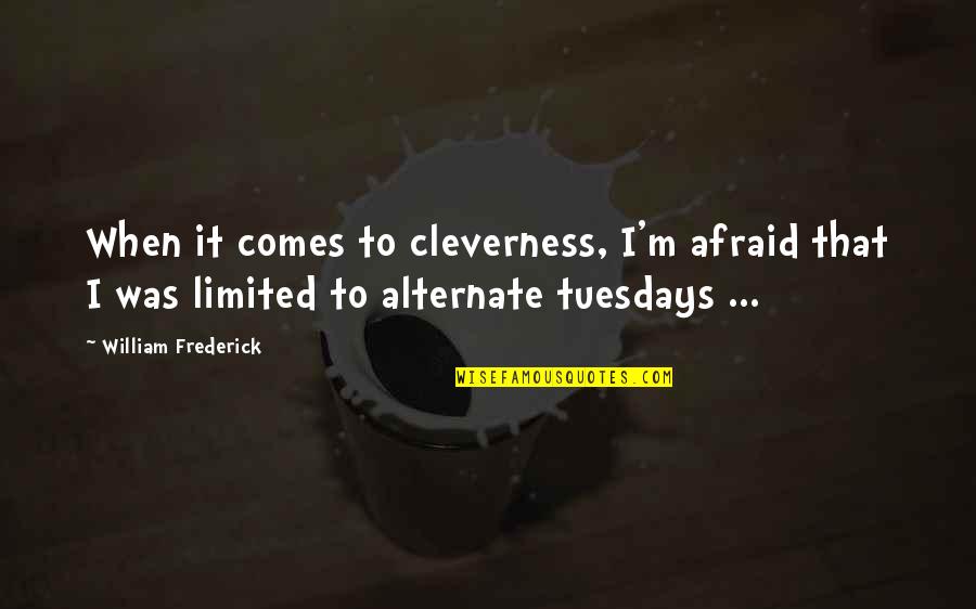 Frederick William I Quotes By William Frederick: When it comes to cleverness, I'm afraid that