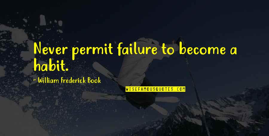 Frederick William I Quotes By William Frederick Book: Never permit failure to become a habit.