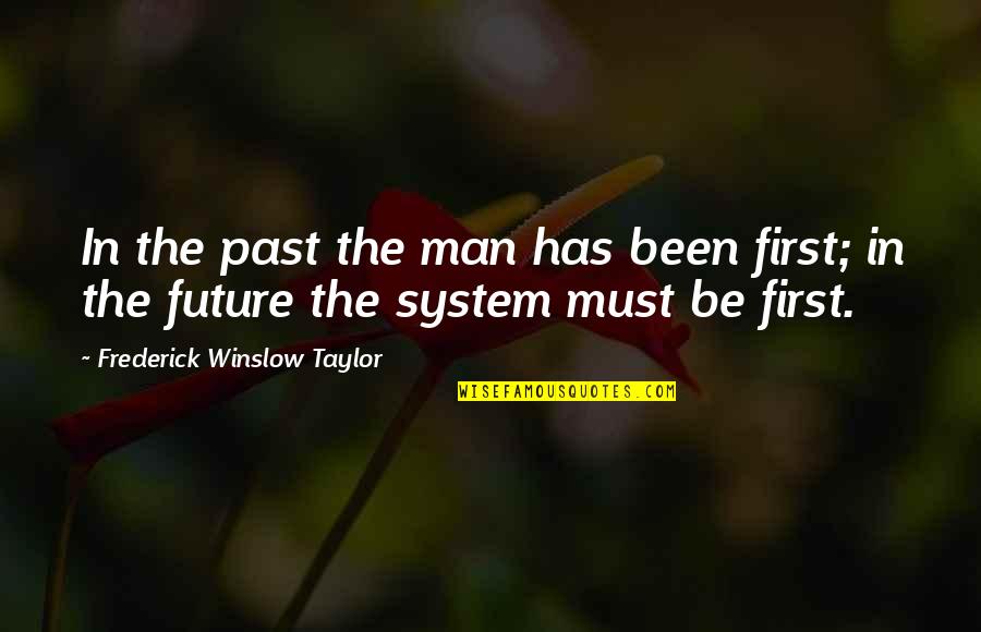 Frederick Winslow Taylor Quotes By Frederick Winslow Taylor: In the past the man has been first;
