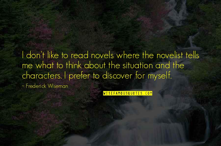 Frederick Wiseman Quotes By Frederick Wiseman: I don't like to read novels where the