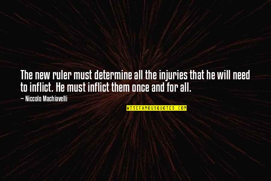 Frederick Wiseman Quotes By Niccolo Machiavelli: The new ruler must determine all the injuries