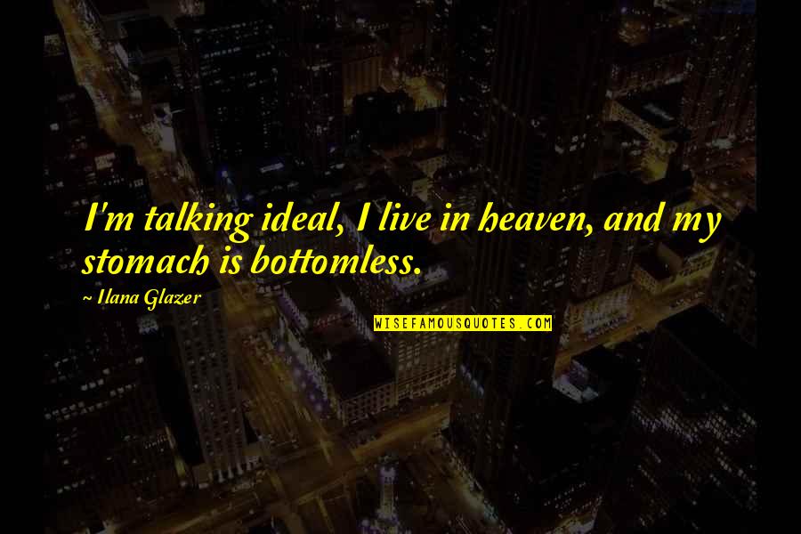Frederickentgroupcom Quotes By Ilana Glazer: I'm talking ideal, I live in heaven, and